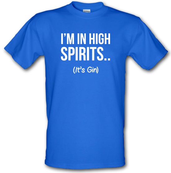 I'm In High Spirits... It's Gin. t-shirts
